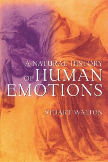 A Natural History of Human Emotions - Stuart Walton