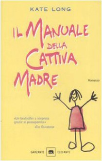 Il manuale della cattiva madre - Kate Long, Sara Caraffini