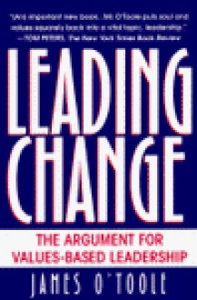 Leading Change: The Argument For Values-Based Leadership - James O'Toole