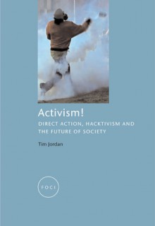 Activism!: Direct Action, Hacktivism and the Future of Society - Tim Jordan