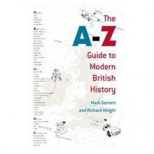 The A-Z Guide to Modern British History - Mark Garnett, Richard Weight