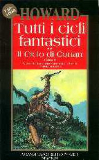 Tutti i cicli fantastici, Vol. 2: Il ciclo di Conan Tomo II - Robert E. Howard, Giusi Riverso, Riccardo Valla, Gaetano L. Staffilano, Gianni Pilo, Sebastiano Fusco