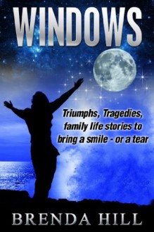 Windows: Triumphs, Tragedies, Short Stories about Families in Crisis - Brenda Hill