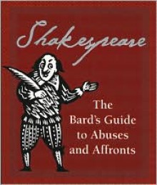 Shakespeare: The Bard's Guide To Abuses And Affronts - Nancy Armstrong, Catherine Sweeney, William Shakespeare