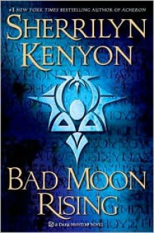 Bad Moon Rising (Dark-Hunter, #14; Were-Hunter, #6; Hellchaser, #3) - Sherrilyn Kenyon