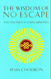 The Wisdom of No Escape - Pema Chödrön