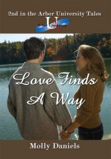 Love Finds A Way: 2nd in the Arbor University Tales - Molly Daniels