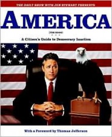 America (The Book): A Citizen's Guide to Democracy Inaction - Jon Stewart, Ben Karlin, David Javerbaum, Thomas Jefferson