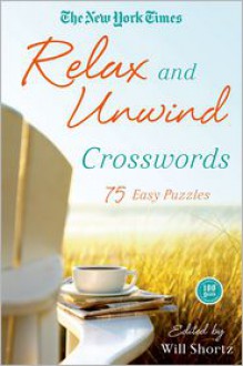 The New York Times Relax and Unwind Crosswords: 75 Easy Puzzles - Will Shortz