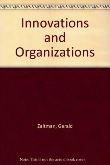 Innovations and Organizations - Gerald Zaltman, Robert Duncan