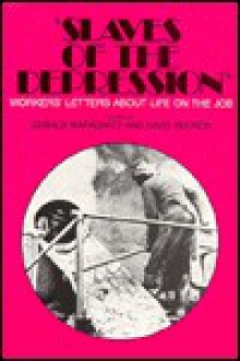 Slaves Of The Depression: Workers' Letters About Life On The Job - Gerald E. Markowitz, David Rosner