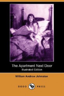 The Apartment Next Door (Illustrated Edition) (Dodo Press) - William Andrew Johnston