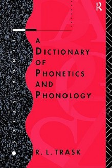 A Dictionary of Phonetics and Phonology - R.L. Trask, Trask R. L.