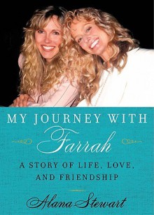 My Journey with Farrah LP: A Story of Life, Love, and Friendship - Alana Stewart