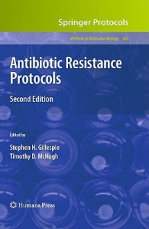 Methods in Molecular Biology, Volume 642: Antibiotic Resistance Protocols - Stephen H. Gillespie, Timothy D. McHugh