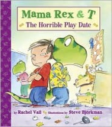 Mama Rex & T: The Horrible Play Date - Rachel Vail, Steve Björkman