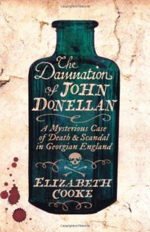 The Damnation Of John Donellan: A Mysterious Case Of Death And Scandal In Georgian England - Elizabeth Cooke