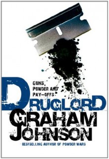 Druglord: Guns, Powder and Pay-Offs - Graham Johnson