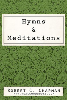 Hymns and Meditations (Real Good Books Edition) - Robert C. Chapman, Real Good Books