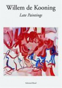 Willem de Kooning: Late Paintings - Julie Sylvester, David Sylvester