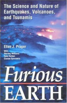 Furious Earth: The Science and Nature of Earthquakes, Volcanoes, and Tsunamis - Ellen J. Prager