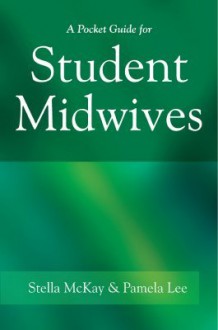 A Pocket Guide for Student Midwives - Stella McKay-Moffat, Pamela Lee