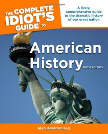 The Complete Idiot's Guide to American History - Alan Axelrod