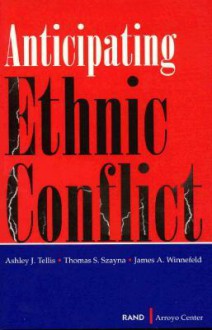 Anticipating Ethnic Conflict - Ashley J. Tellis, James A. Winnefeld, Thomas S. Szayna