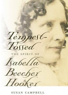 Tempest-Tossed: The Spirit of Isabella Beecher Hooker - Susan Campbell