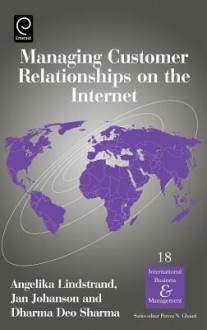 Managing Customer Relationships on the Internet (International Business and Management) (International Business and Management) - Dharma Deo Sharma, Angelica Lindstrand