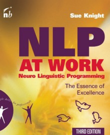 NLP at Work: The Essence of Excellence (People Skills for Professionals) - Sue Knight