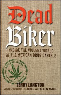 Dead Biker: Inside the Violent World of the Mexican Drug Cartels - Jerry Langton