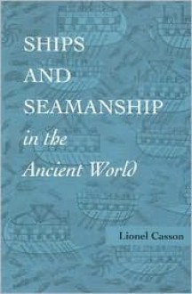 Ships and Seamanship in the Ancient World - Lionel Casson