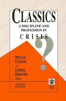 Classics: A Discipline and Profession in Crisis? - Phyllis Smith, Lowell Edmunds, Alden Smith