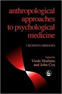 Anthropological Approaches to Psychological Medicine: Crossing Bridges - Vieda Skultans, John Cox