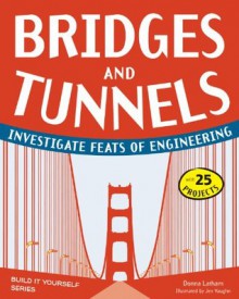 Bridges and Tunnels: Investigate Feats of Engineering with 25 Projects (Build It Yourself series) - Donna Latham, Jen Vaughn