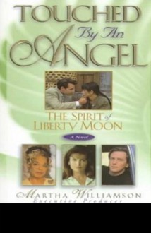 The Spirit of Liberty Moon: A Novel (Touched By An Angel) - Martha Williamson