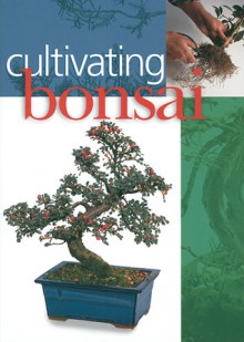 Cultivating Bonsai - Sterling Publishing Company, Inc., Sterling Publishing Company, Inc.