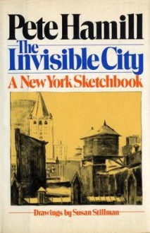 The Invisible City: A New York Sketchbook - Pete Hamill, Susan Stillman