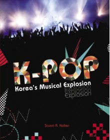 K-Pop: Korea's Musical Explosion - Stuart A. Kallen