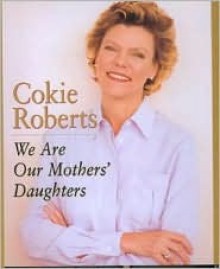 We Are Our Mothers' Daughters - Cokie Roberts