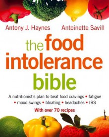 The Food Intolerance Bible: A nutritionist's plan to beat food cravings, fatigue, mood swings, bloating, headaches and IBS - Antoinette Savill, Antony J. Haynes