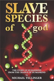 Slave Species of God: The Story of Humankind from the Cradle of Humankind - Michael Tellinger