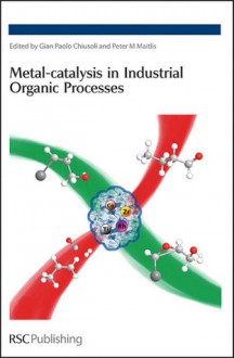 Metal-catalysis in Industrial Organic Processes - Royal Society of Chemistry, Peter M. Maitlis, Royal Society of Chemistry