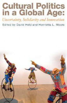 Cultural Politics in a Global Age: Uncertainty, Solidarity, and Innovation - David Held