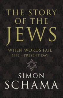 The Story of the Jews: When Words Fail, 1492 – Present Day - Simon Schama