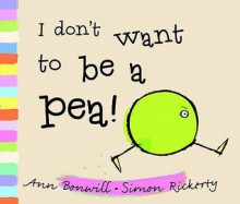 I Don't Want to Be a Pea!. by Ann Bonwill - Ann Bonwill