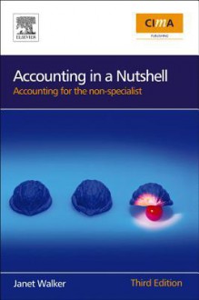 Accounting in a Nutshell: Accounting for the Non-Specialist (In a Nutshell) (CIMA Professional Handbook) - Janet Walker