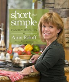 Short and Simple Family Recipes - Amy Roloff, Rick Schafer, Chris Cardamone, Gordon & Pat Knight