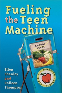 Fueling the Teen Machine - Ellen Shanley, Colleen Thompson